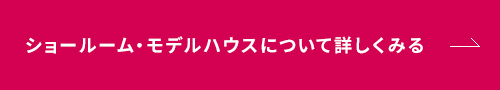 ショールーム・モデルハウスについて詳しくみる