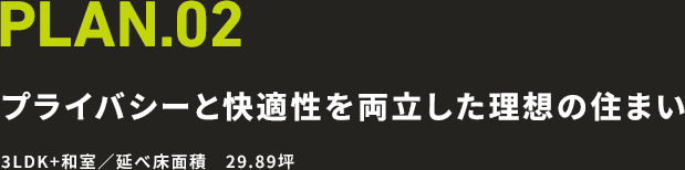 PLAN.01 プライバシーと快適性を両立した理想の住まい 3LDK+和室／延べ床面積　29.89坪